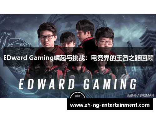 EDward Gaming崛起与挑战:电竞界的王者之路回顾 EDward Gaming崛起与挑战:电竞界的王者之路回顾
