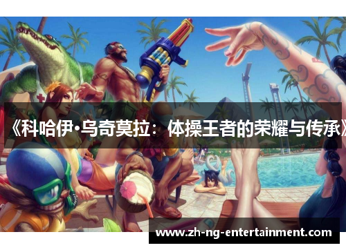 《科哈伊·乌奇莫拉：体操王者的荣耀与传承》